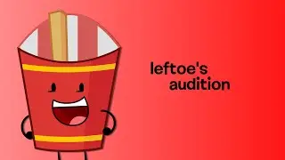 Leftoe’s BFDIA audition