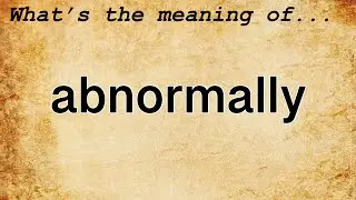 Abnormally Meaning : Definition of Abnormally