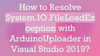 How to Resolve System.IO.FileLoadException with ArduinoUploader in Visual Studio 2019?