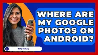Where Are My Google Photos On Android? - Be App Savvy