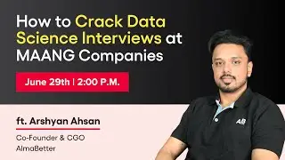 How to Crack Data Science Interviews at MAANG Companies- AlmaBetter Free Masterclass