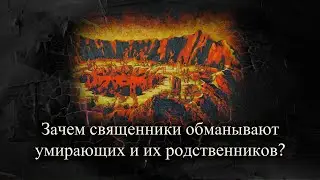 Зачем священники обманывают умирающих и их родственников?