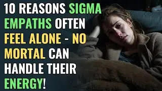 10 Reasons Sigma Empaths Often Feel Alone - No Mortal Can Handle Their Energy! | NPD | Healing