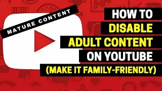 How To Disable Adult Content on YouTube (make it Family-friendly)