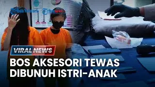 🔴VIRAL NEWS: Bos Aksesori Tewas Dibunuh Istri & Anak, Ponselnya Dipakai untuk Pinjol Rp 56 Juta