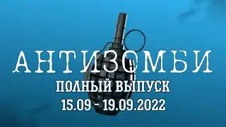 Антизомби. Полный выпуск с 15.09 по 19.09.2022
