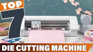 7 Best Die Cutting Machines for Crafting Projects in 2024