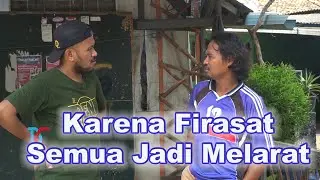 Karena Firasat Semua Jadi Melarat