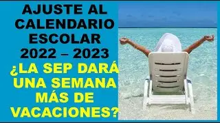 Soy Docente: AJUSTE AL CALENDARIO ESCOLAR  2022 – 2023 ¿LA SEP DARÁ UNA SEMANA MÁS DE VACACIONES?