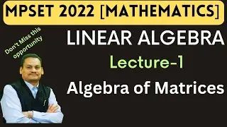 || MPSET2022 || Mathematics || Algebra of matrices || Lecture 1 || Dr Sonendra Gupta ||