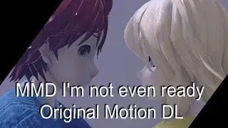 【MMD\\Original motion DL】I'm not even ready