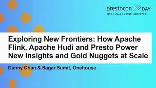 Exploring New Frontiers: How Apache Flink, Apache Hudi and Presto Power...- Danny Chan & Sagar Sumit
