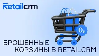 Как запустить маркетинговое правило «Брошенные корзины» в RetailCRM