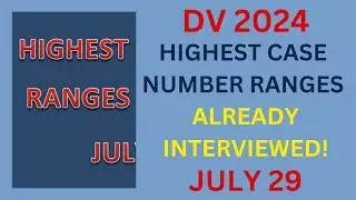 DV 2024 Highest Case Number Ranges FINISHED INTERVIEWING, JULY 29!