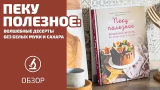Пеку Полезное: волшебные десерты без белых муки и сахара