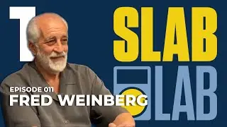 Slab Lab 011 |  Fred Weinberg Part 1