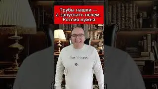 Трубы нашли — а запускать нечем  Россия нужна. 