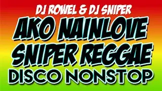 SNIPER REGGAE AKO NAINLOVE DJ SNIPER DJ ROWEL COLLAB | DISCO NONSTOP