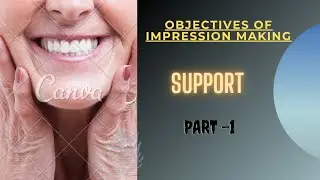 OBJECTIVES OF IMPRESSION MAKING : SUPPORT PART 1