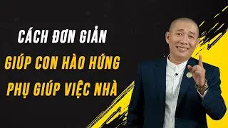 Cách đơn giản để con hào hứng học & Phụ giúp việc nhà - Nguyễn Phùng Phong