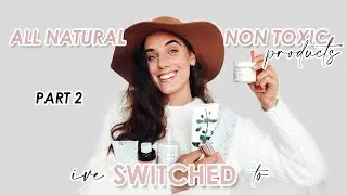 ALL NATURAL, CLEAN, NON TOXIC PRODUCTS I'VE SWITCHED TO | Switch to clean makeup + skincare | PART 2
