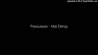Pressurezw - Mai Denzy