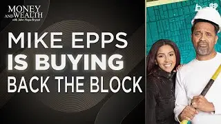 Mike Epps Buying Back The Block, Doing Gentrification the Right Way & Bringing Aboard HGTV