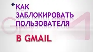 Как в gmail добавить адрес в черный список.Как заблокировать в gmail