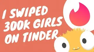 What Happened After I Swiped 300K Girls on Tinder