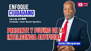 #Envivo | #EnfoqueCiudadano con Andrés Alburquerque: Presente y Futuro de la Inteligencia artificial