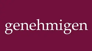 How to Pronounce ''genehmigen'' (approve) Correctly in German