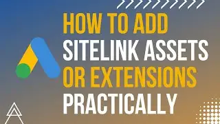 How to Add Sitelink Assets or Extensions Practically 