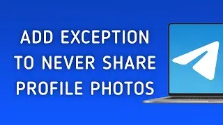 How To Add Exception To Never Share Your Profile Photos In Telegram On PC