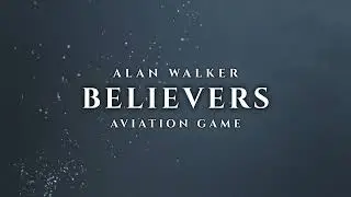 Alan Walker - Believers (Aviation Game Version)