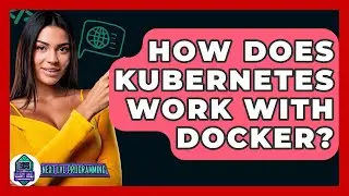 How Does Kubernetes Work With Docker? - Next LVL Programming