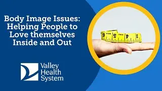 Body Image Issues:  Helping People to Love themselves Inside and Out