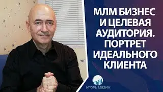 МЛМ Бизнес и Целевая Аудитория. Очевидная ошибка. Портрет идеального клиента или партнера