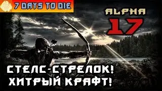 7 Days to Die - Alpha 17! Стелс-стрелок! Новое распределение скилов и хитрости крафта!
