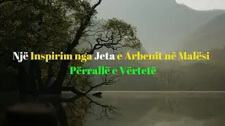 Një Inspirim nga Jeta e Arbenit në Malësi - Histori e Vërtetë