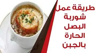 طريقة عمل شوربة البصل الحارة بالجبن