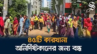 আশুলিয়ায় ৪৫ পোশাক কারখানা অনির্দিষ্টকালের জন্য বন্ধ, ২৫টি সাধারন ছুটি ঘোষণা