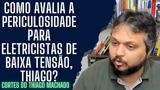 Thiago, Como você avalia a periculosidade para eletricistas que trabalham e baixa tenção?