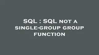 SQL : SQL not a single-group group function