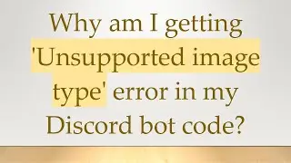 Why am I getting 'Unsupported image type' error in my Discord bot code?
