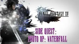 Final Fantasy XV ★ Side Quest: Photo Op: Waterfall [Walkthrough]