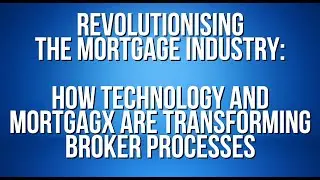 Revolutionising the Mortgage Industry: How Technology and MortgagX are Transforming Broker Processes