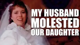 My Husband Molested Our Daughter