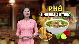 Tinh hoa phở Việt: Điều gì khiến du khách thập phương ăn một lần là nhớ cả đời? | VTV24