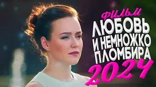 ЭТОТ ФИЛЬМ ЗАДЕВАЕТ ЗА ЖИВОЕ! ЛЮБОВЬ И НЕМНОЖКО ПЛОМБИРА Мелодрамы 2024, фильмы новинки