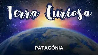 Terra Curiosa | Ep. 10 - Patagônia